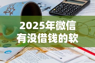 2025年微信有没借钱的软件：推荐五个黑户也能借款的平台