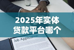 2025年实体贷款平台哪个好下款：公布5个借款平台能借钱