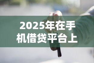 2025年在手机借贷平台上借钱还不了怎么办：分享五个按揭车贷款平台