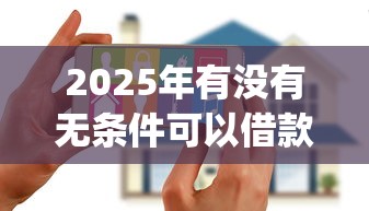 2025年有没有无条件可以借款平台啊？罗列五个网贷平台门槛低一点的app