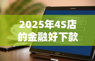 2025年4S店的金融好下款吗？试试这5个不看负债查询的软件
