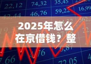 2025年怎么在京借钱？整合五个60岁借钱的平台100%能借到