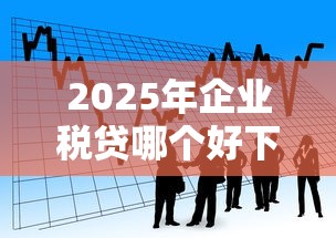 2025年企业税贷哪个好下款呢？看看这5个贷款平台靠谱利息低