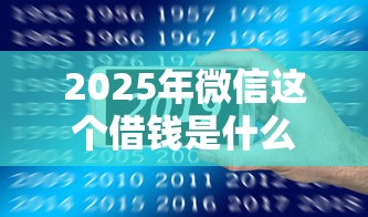 2025年微信这个借钱是什么情况，梳理五个新口子30天期限的网贷