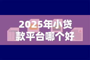 2025年小贷款平台哪个好借：公布5个网贷最好的平台排名不分先后