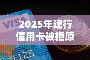 2025年建行信用卡被拒原因：看看这5个2025高炮必过口子秒下款