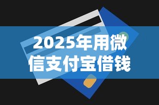 2025年用微信支付宝借钱可靠吗？梳理5个急用钱无视一切必下款的口子