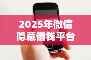 2025年微信隐藏借钱平台？分享五个好通过的贷款平台