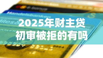 2025年财主贷初审被拒的有吗？公布5个台胞证贷款平台