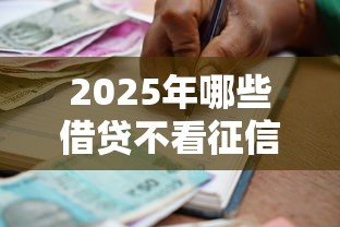 2025年哪些借贷不看征信的平台：推荐5个借款平台贷款好通过