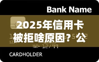 2025年信用卡被拒啥原因？公布5个非中介贷款平台