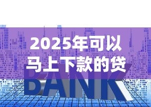 2025年可以马上下款的贷款软件，推荐5个利息低的网贷口子