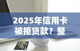 2025年信用卡被拒贷款？整合五个黑户在平台可以借款