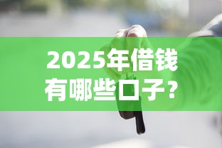2025年借钱有哪些口子？梳理五个什么贷款平台不上征信