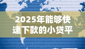 2025年能够快速下款的小贷平台？公布五个网贷最好的平台排名不分先后