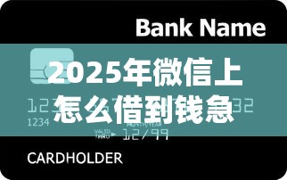 2025年微信上怎么借到钱急用？整合五个易通过的贷款平台
