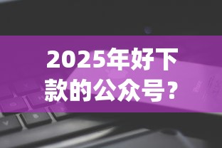 2025年好下款的公众号？梳理五个逾期太多仍可下款的app