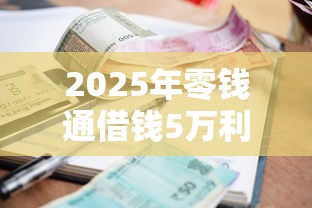 2025年零钱通借钱5万利息多少，整理五个逾期必下款的软件