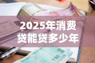 2025年消费贷能贷多少年，公布五个有逾期借款容易通过的平台