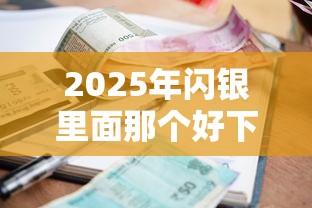 2025年闪银里面那个好下款：试试这五个贷款利率低的平台