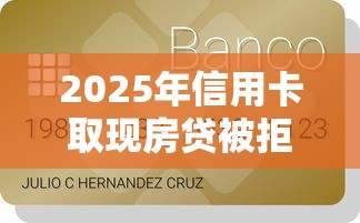 2025年信用卡取现房贷被拒，整合5个正规网络贷款平台排名不分先后不分先后