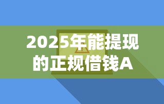 2025年能提现的正规借钱APP：公布五个软件借钱利息低又安全