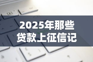 2025年那些贷款上征信记录，看看这五个不需征信的贷款平台