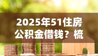 2025年51住房公积金借钱？梳理五个借款平台不看征信容易通过