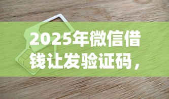 2025年微信借钱让发验证码，整合五个20岁可以借钱平台不查征信的app