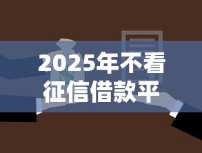 2025年不看征信借款平台贴吧？分享5个11月独家贷款的口子
