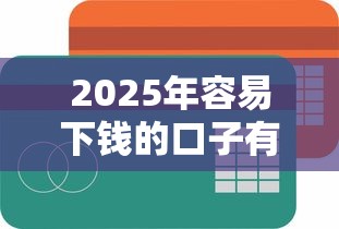2025年容易下钱的口子有哪些，罗列五个微信平台借钱可靠