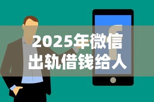 2025年微信出轨借钱给人,分享5个贷款好过的平台 2025年微信出轨借钱给人,分享5个贷款好过的平台