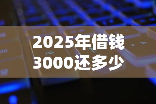 2025年借钱3000还多少？公布5个有逾期借款容易通过的平台
