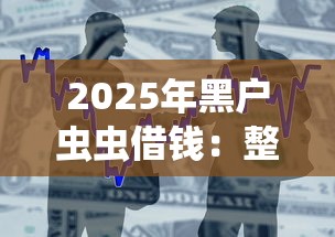 2025年黑户虫虫借钱：整合五个18周岁可以贷款的平台