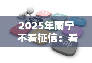 2025年南宁 不看征信：看看这5个贷款软件不看征信