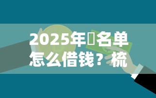 2025年黒名单怎么借钱？梳理5个不看征信和负债的贷款平台