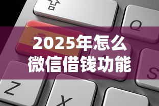 2025年怎么微信借钱功能：罗列5个退休人员贷款平台