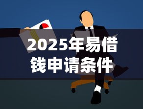 2025年易借钱申请条件？梳理五个良心的贷款平台