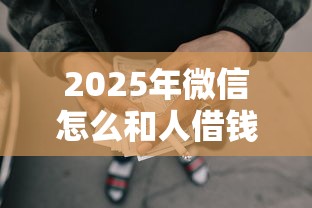 2025年微信怎么和人借钱？推荐五个18岁必过的贷款平台