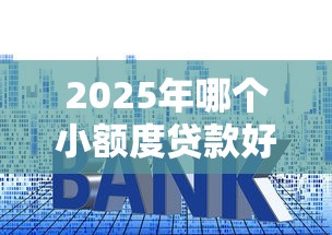 2025年哪个小额度贷款好借钱多：试试这五个20岁借钱不求征信速借平台