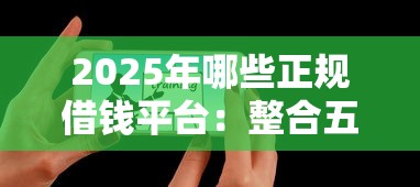 2025年哪些正规借钱平台：整合五个信用不好哪几个平台可以借钱