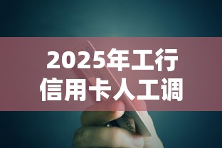 2025年工行信用卡人工调额被拒：整合五个融资贷款平台