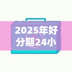 2025年好分期24小时下款吗？推荐5个包下款平台无视黑白的网贷