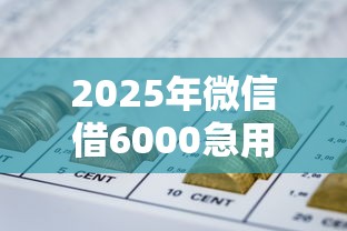 2025年微信借6000急用钱？罗列5个哪些是正规网贷平台