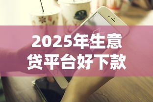 2025年生意贷平台好下款不下吗：公布5个重庆网贷平台