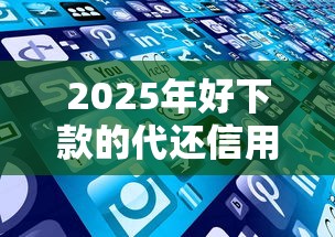 2025年好下款的代还信用卡平台：梳理5个真实贷款平台