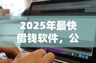 2025年最快借钱软件，公布5个黑白贷款不是高炮的口子