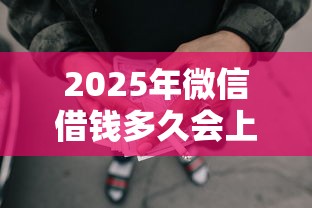 2025年微信借钱多久会上征信,罗列五个网贷平台好借款 2025年微信借钱多久会上征信,罗列五个网贷平台好借款