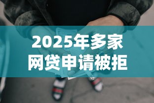 2025年多家网贷申请被拒原因？整合五个黑户用借款平台可贷到款