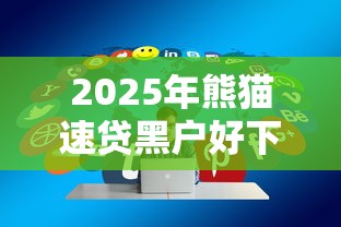 2025年熊猫速贷黑户好下款吗？分享五个新的贷款平台